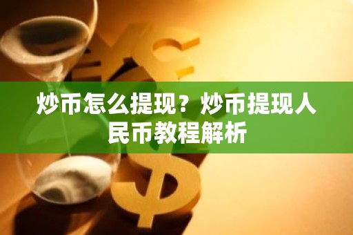 炒币怎么提现？炒币提现人民币教程解析