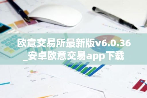 欧意交易所最新版v6.0.36_安卓欧意交易app下载