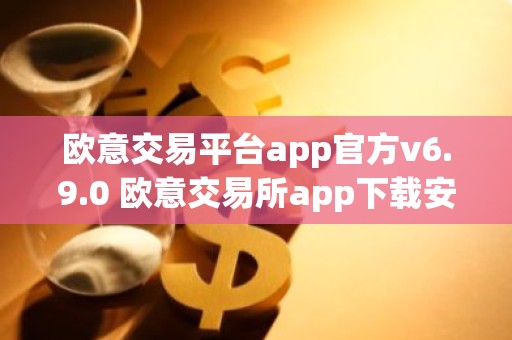 欧意交易平台app官方v6.9.0 欧意交易所app下载安装