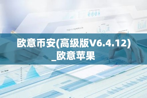 欧意币安(高级版V6.4.12)_欧意苹果