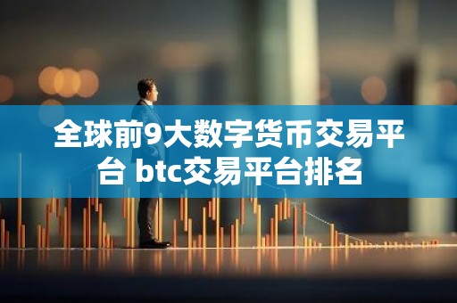 全球前9大数字货币交易平台 btc交易平台排名