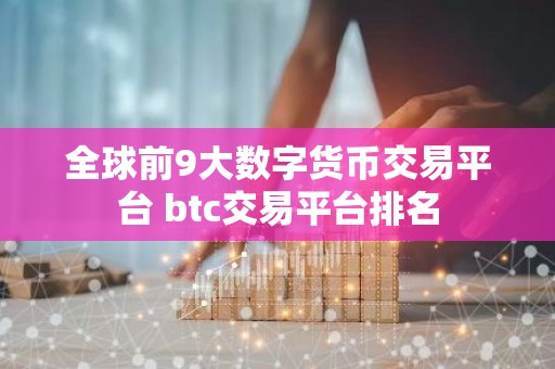 全球前9大数字货币交易平台 btc交易平台排名