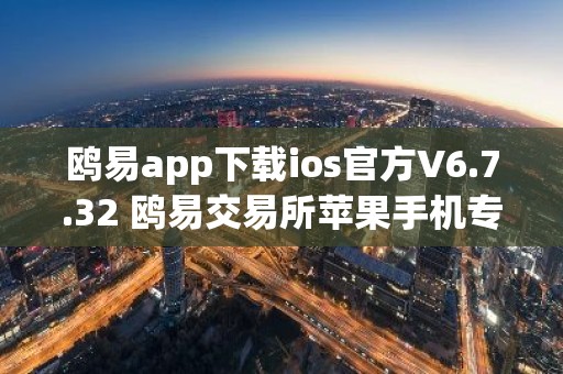 鸥易app下载ios官方V6.7.32 鸥易交易所苹果手机专用交易平台