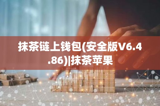 抹茶链上钱包(安全版V6.4.86)|抹茶苹果